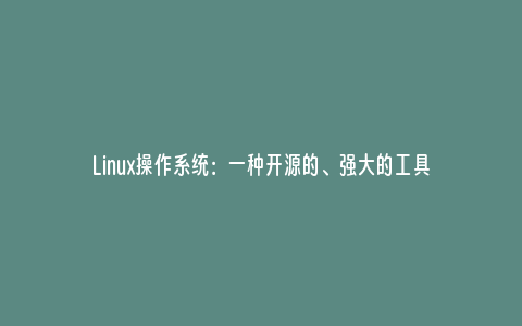 Linux操作系统：一种开源的、强大的工具